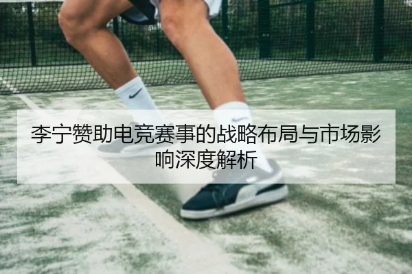 李宁赞助电竞赛事的战略布局与市场影响深度解析